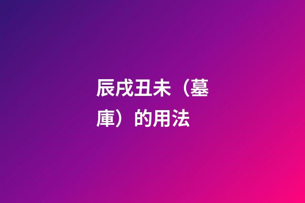 辰戌丑未（墓庫）的用法