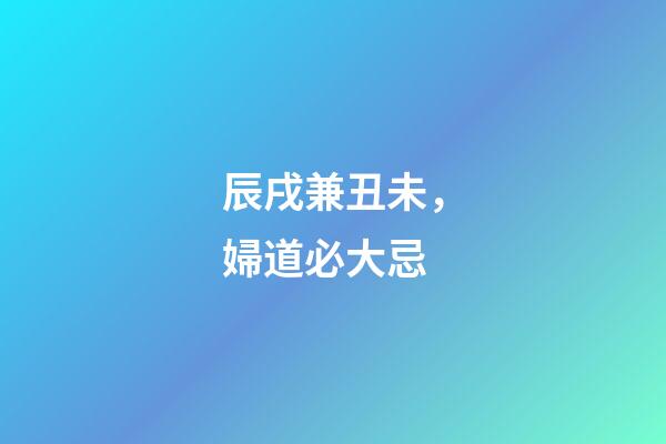 辰戌兼丑未，婦道必大忌