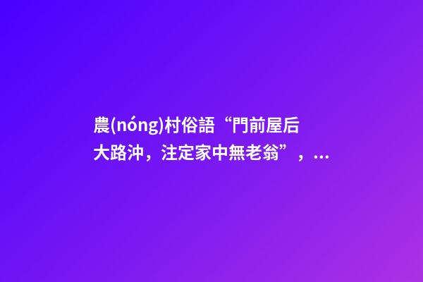 農(nóng)村俗語“門前屋后大路沖，注定家中無老翁”，是什么意思