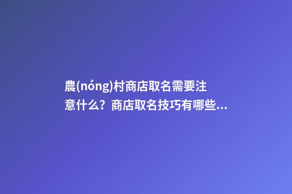 農(nóng)村商店取名需要注意什么？商店取名技巧有哪些？-第1張-店鋪起名-玄機派