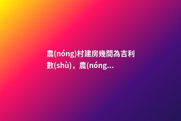 農(nóng)村建房幾間為吉利數(shù)，農(nóng)村建造幾間房比較吉利