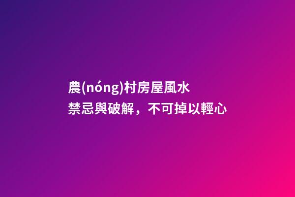 農(nóng)村房屋風水禁忌與破解，不可掉以輕心