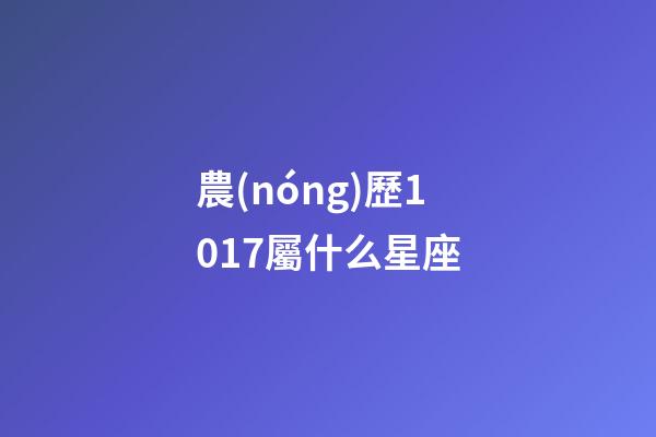農(nóng)歷1017屬什么星座-第1張-星座運勢-玄機派