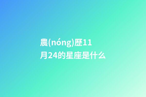 農(nóng)歷11月24的星座是什么-第1張-星座運(yùn)勢(shì)-玄機(jī)派