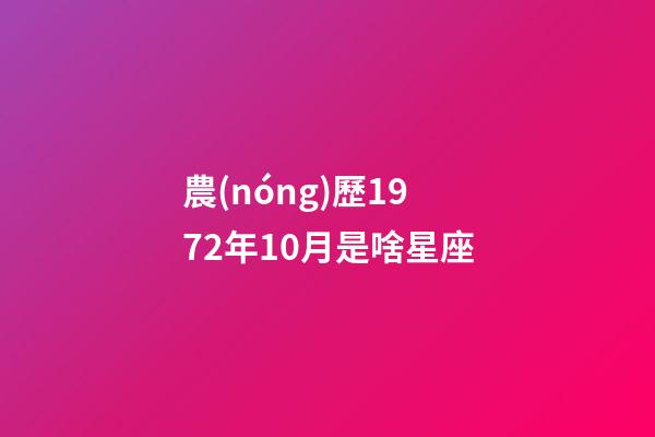 農(nóng)歷1972年10月是啥星座-第1張-星座運(yùn)勢(shì)-玄機(jī)派