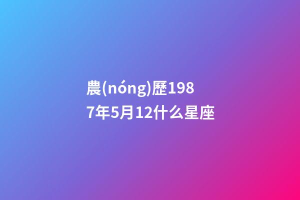 農(nóng)歷1987年5月12什么星座-第1張-星座運勢-玄機派