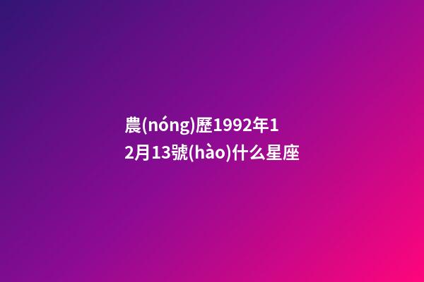 農(nóng)歷1992年12月13號(hào)什么星座-第1張-星座運(yùn)勢(shì)-玄機(jī)派