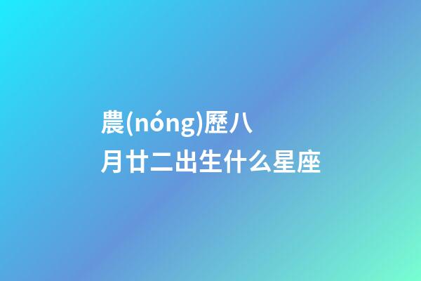農(nóng)歷八月廿二出生什么星座-第1張-星座運(yùn)勢(shì)-玄機(jī)派