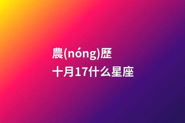 農(nóng)歷十月17什么星座-第1張-星座運(yùn)勢(shì)-玄機(jī)派
