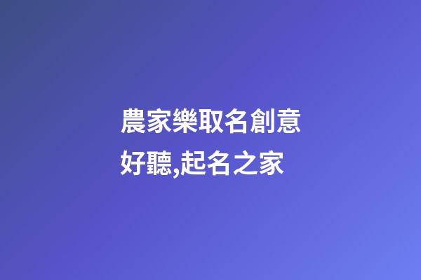 農家樂取名創意好聽,起名之家-第1張-店鋪起名-玄機派