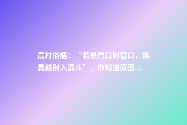 農村俗語：“若是門口對窗口，無異錢財入漏斗”，你知道原因嗎？