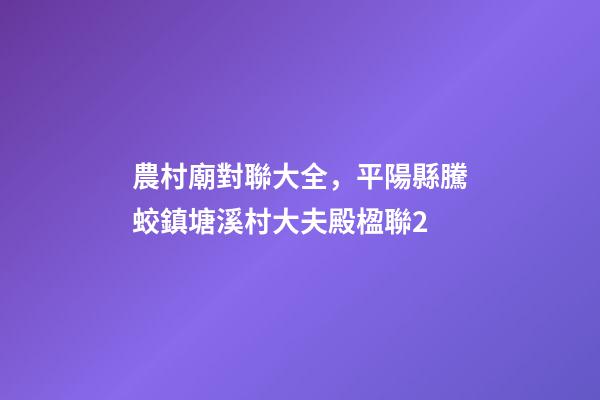 農村廟對聯大全，平陽縣騰蛟鎮塘溪村大夫殿(忠訓廟)楹聯2-第1張-觀點-玄機派