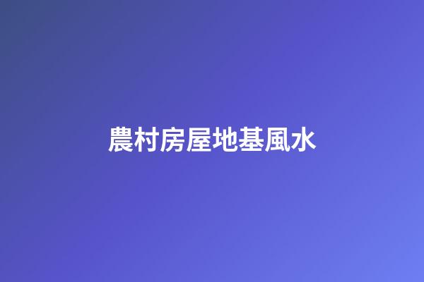 農村房屋地基風水