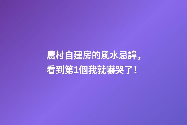 農村自建房的風水忌諱，看到第1個我就嚇哭了！