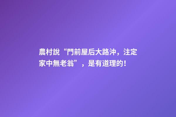 農村說“門前屋后大路沖，注定家中無老翁”，是有道理的！
