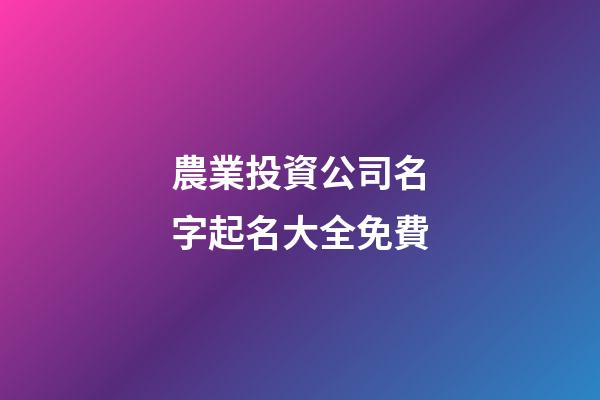 農業投資公司名字起名大全免費-第1張-公司起名-玄機派