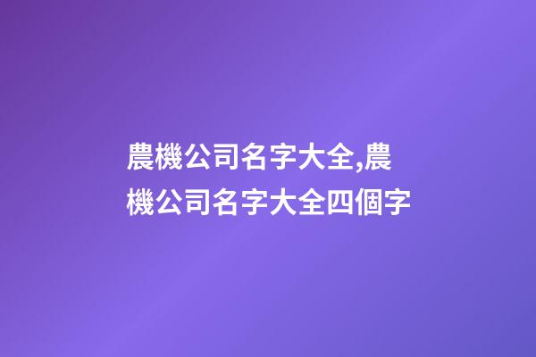 農機公司名字大全,農機公司名字大全四個字-第1張-公司起名-玄機派