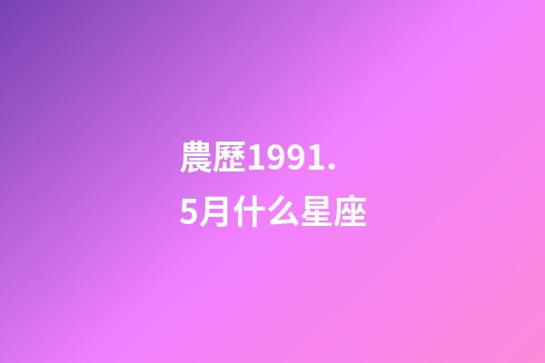農歷1991.5月什么星座-第1張-星座運勢-玄機派