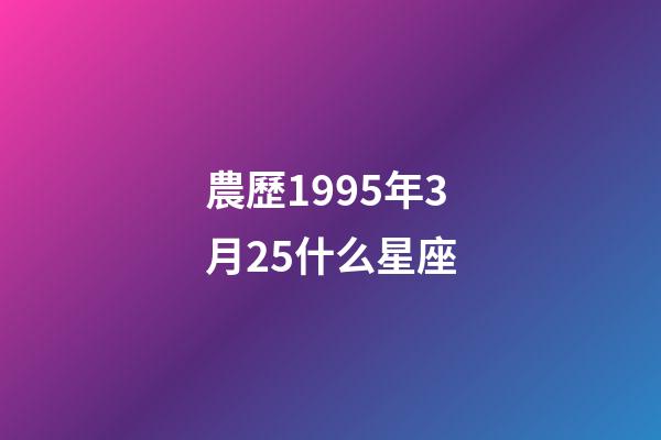 農歷1995年3月25什么星座-第1張-星座運勢-玄機派