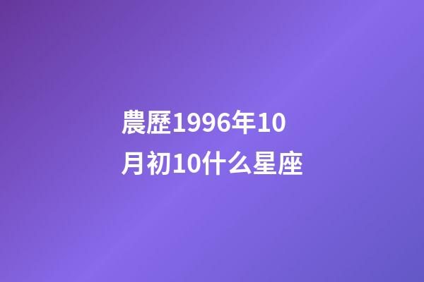農歷1996年10月初10什么星座-第1張-星座運勢-玄機派