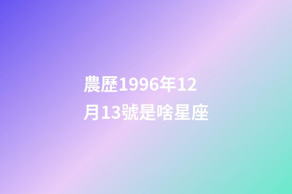 農歷1996年12月13號是啥星座-第1張-星座運勢-玄機派