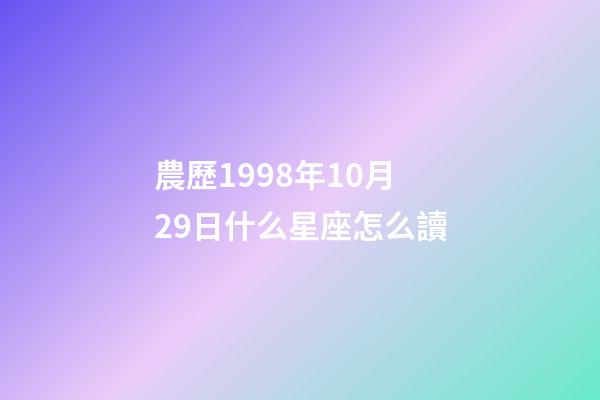 農歷1998年10月29日什么星座怎么讀-第1張-星座運勢-玄機派
