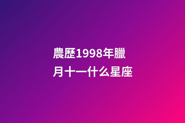 農歷1998年臘月十一什么星座-第1張-星座運勢-玄機派