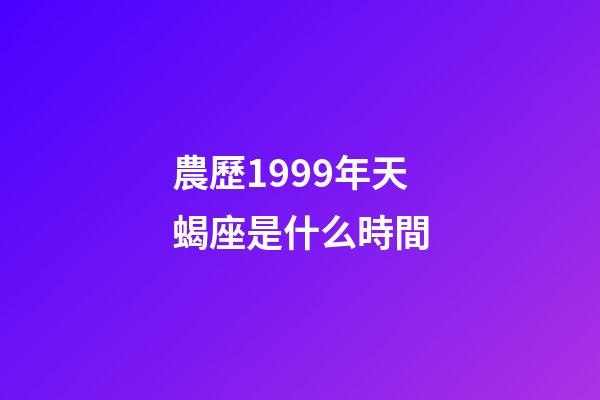 農歷1999年天蝎座是什么時間-第1張-星座運勢-玄機派
