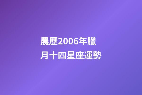 農歷2006年臘月十四星座運勢-第1張-星座運勢-玄機派
