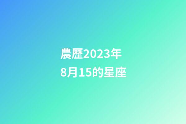 農歷2023年8月15的星座-第1張-星座運勢-玄機派