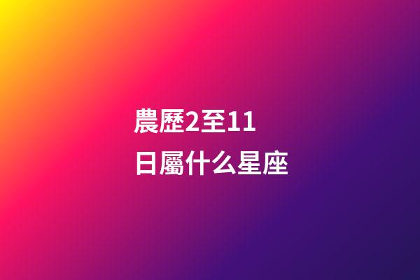 農歷2至11日屬什么星座-第1張-星座運勢-玄機派