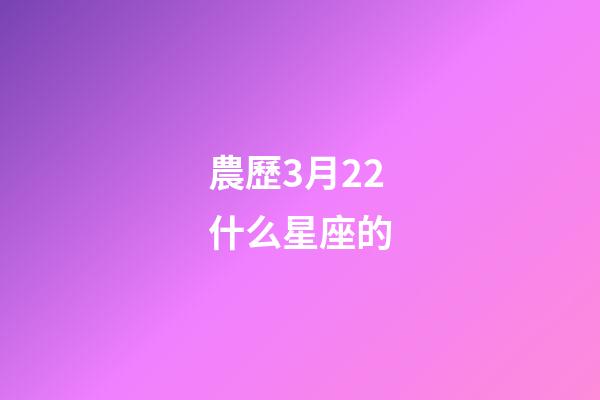 農歷3月22什么星座的-第1張-星座運勢-玄機派