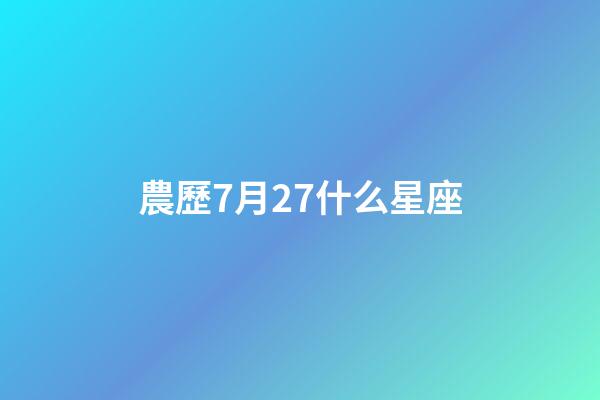 農歷7月27什么星座-第1張-星座運勢-玄機派