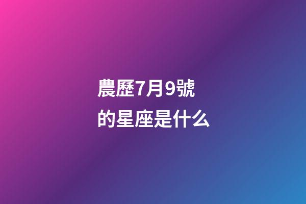 農歷7月9號的星座是什么-第1張-星座運勢-玄機派
