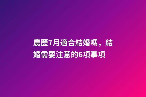 農歷7月適合結婚嗎，結婚需要注意的6項事項-第1張-觀點-玄機派