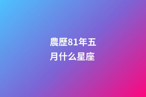 農歷81年五月什么星座-第1張-星座運勢-玄機派