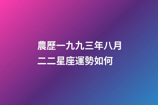 農歷一九九三年八月二二星座運勢如何-第1張-星座運勢-玄機派