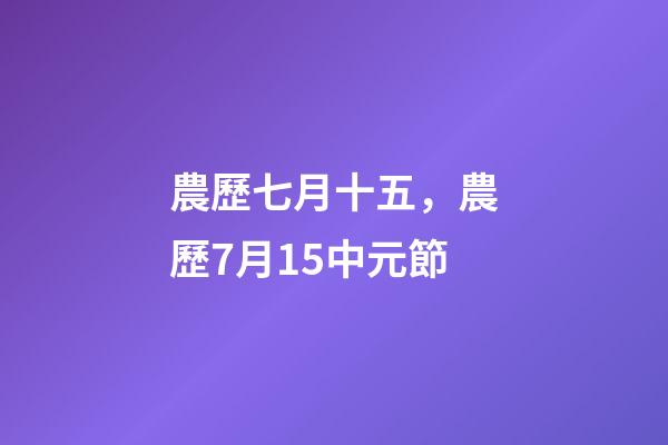 農歷七月十五，農歷7月15中元節-第1張-觀點-玄機派