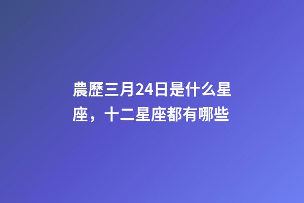 農歷三月24日是什么星座，十二星座都有哪些-第1張-觀點-玄機派