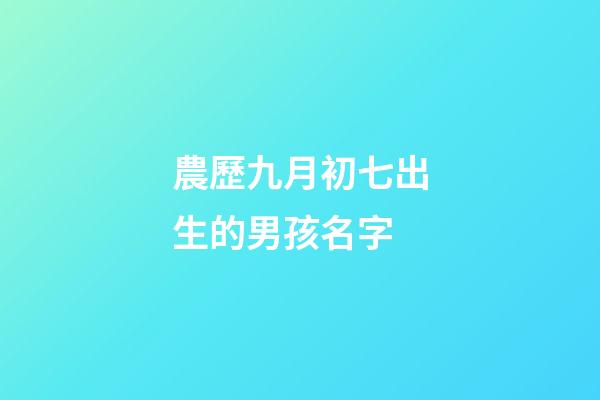 農歷九月初七出生的男孩名字(2023九月初七男寶寶)-第1張-男孩起名-玄機派