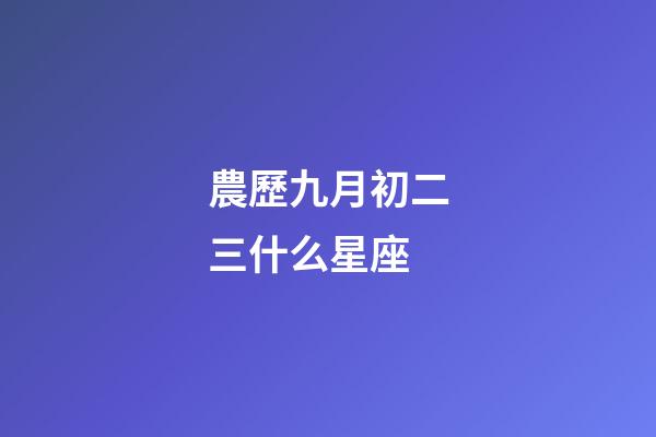 農歷九月初二三什么星座-第1張-星座運勢-玄機派