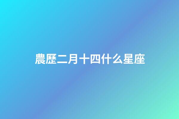 農歷二月十四什么星座-第1張-星座運勢-玄機派
