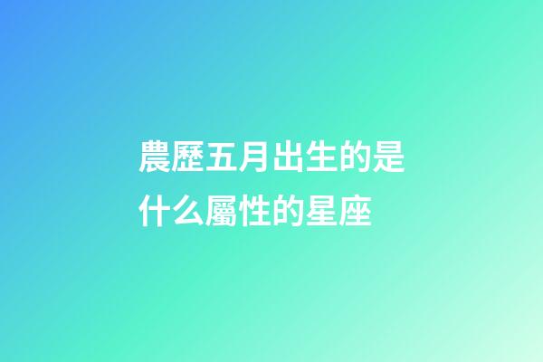 農歷五月出生的是什么屬性的星座-第1張-星座運勢-玄機派