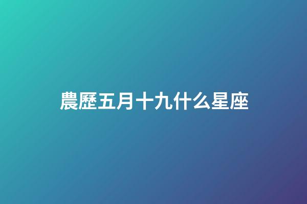 農歷五月十九什么星座-第1張-星座運勢-玄機派