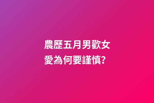 農歷五月男歡女愛為何要謹慎？