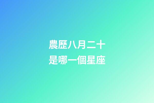 農歷八月二十是哪一個星座-第1張-星座運勢-玄機派