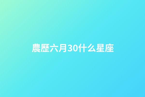 農歷六月30什么星座-第1張-星座運勢-玄機派