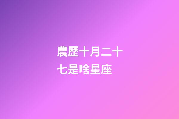 農歷十月二十七是啥星座-第1張-星座運勢-玄機派