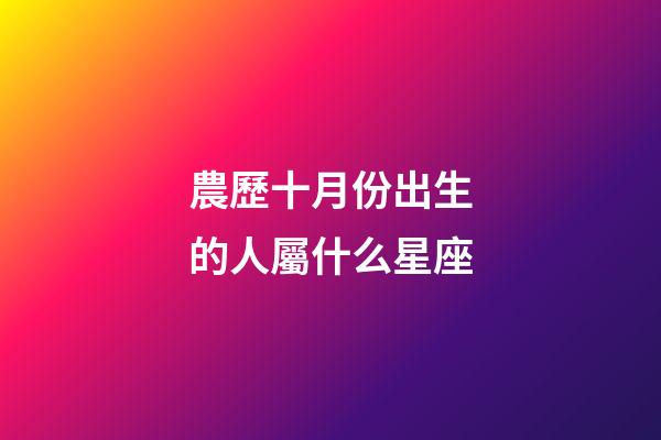 農歷十月份出生的人屬什么星座-第1張-星座運勢-玄機派