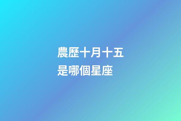 農歷十月十五是哪個星座